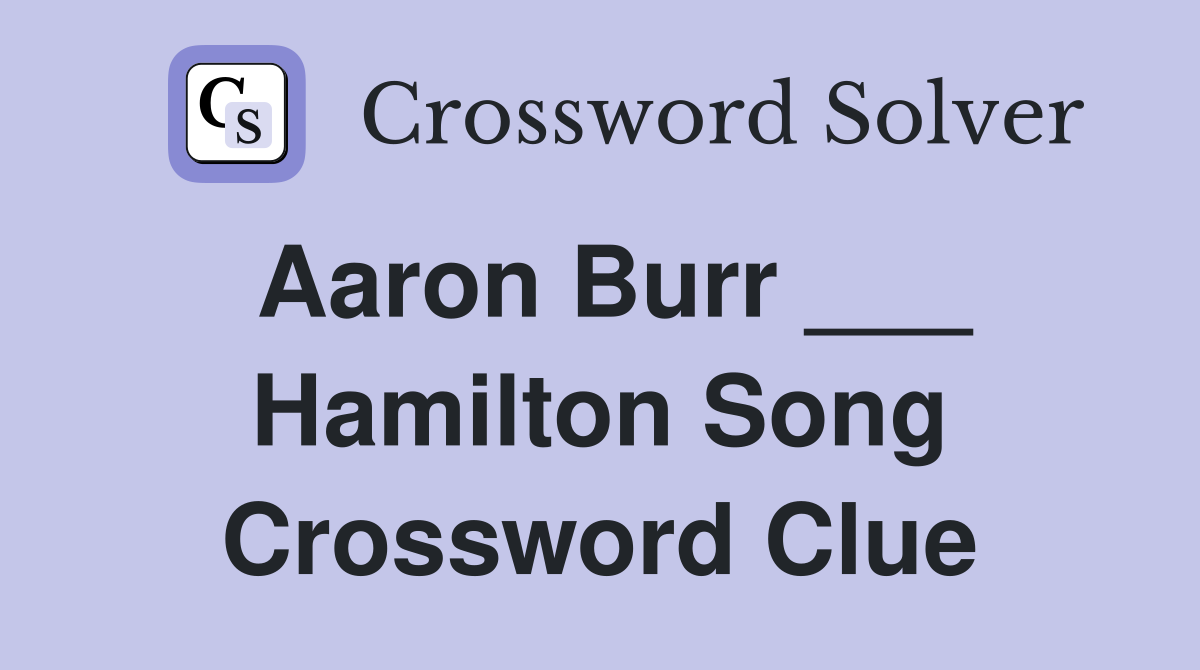 Aaron Burr Hamilton song Crossword Clue Answers